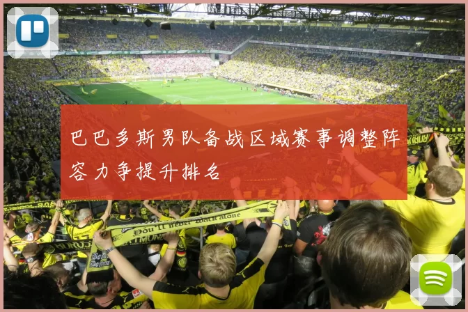 巴巴多斯男队备战区域赛事调整阵容力争提升排名