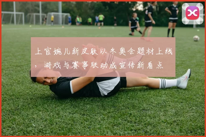 上官婉儿新皮肤以冬奥会题材上线，游戏与赛事联动成宣传新看点