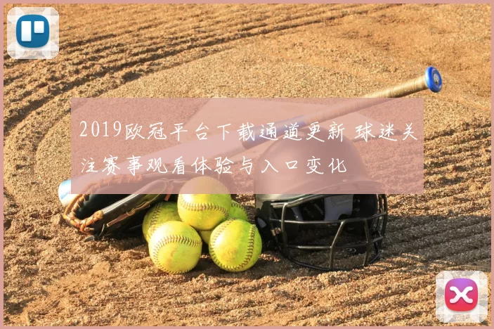 2019欧冠平台下载通道更新 球迷关注赛事观看体验与入口变化