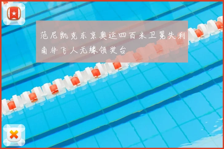 范尼凯克东京奥运四百米卫冕失利南非飞人无缘领奖台