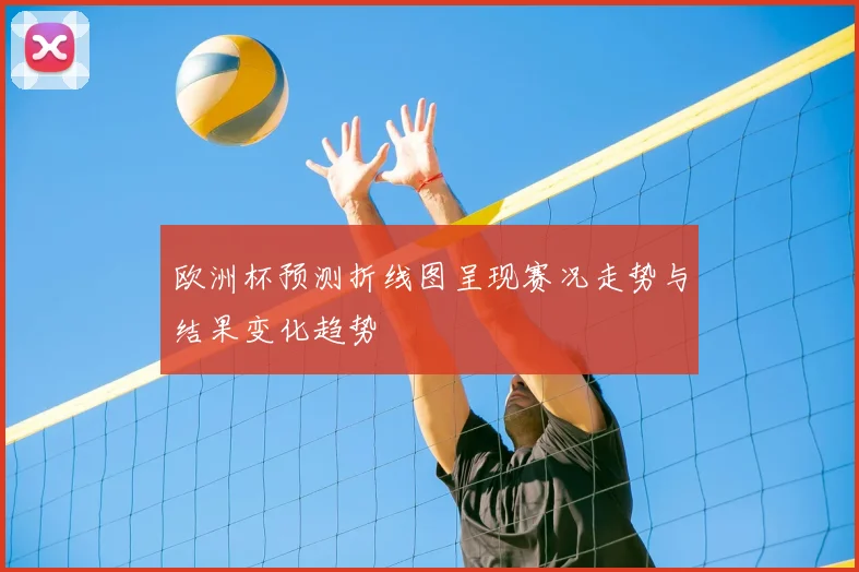欧洲杯预测折线图呈现赛况走势与结果变化趋势